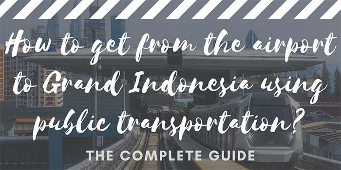 How to get from the airport to Grand Indonesia using the Airport Train and MRT?